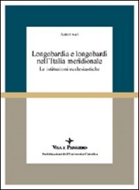 Longobardia e longobardi nell'Italia meridionale. Le istituzioni ecclesiastiche. Atti del 1º Convegno (Auditorium del Museo del Sannio, 13-15 dicembre 1985)