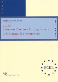 ECDL, European computer driving licence. Vol. 6: Strumenti di presentazione