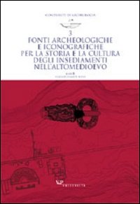 Fonti archeologiche e iconografiche per la storia e la cultura degli insediamenti nell'alto Medioevo