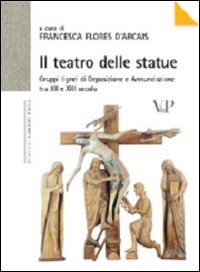 Il teatro delle statue. Gruppi lignei di Deposizione e Annunciazione tra XII e XIII secolo