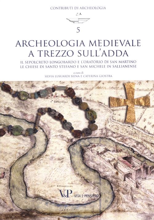 Archeologia medievale a Trezzo sull'Adda. Il sepolcreto longobardo e l'oratorio di san Martino. Le chiese di Santo Stefano e San Michele in Sallianense