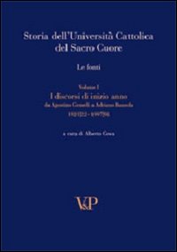 Storia dell'Università Cattolica del Sacro Cuore. Le fonti. Vol. 1: Discorsi di inizio anno. Da Agostino Gemelli a Adriano Bausola (1921/22-1997/98)