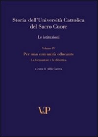 Storia dell'università cattolica del Sacro Cuore. Vol. 4: Per una comunità educante. Formazione e didattica nel Novecento. Le istituzioni