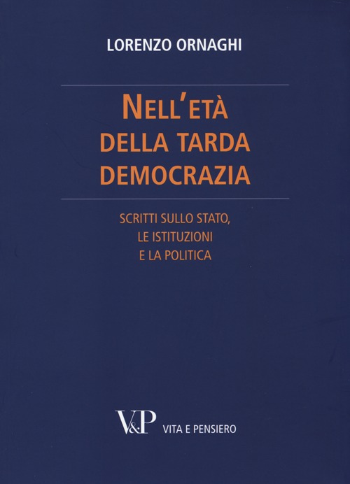 Nell'età della tarda democrazia. Scritti sullo Stato, le istituzioni e la politica