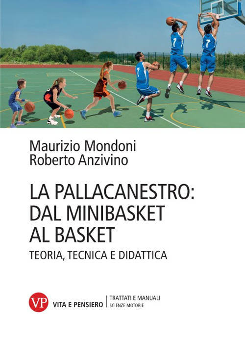 La pallacanestro: dal minibasket al basket. Teoria, tecnica e didattica