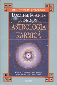 Astrologia karmica. Come utilizzare il tema natale per risalire alle vite passate