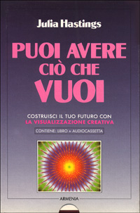 Puoi avere ciò che vuoi. Costruisci il tuo futuro con la visualizzazione creativa