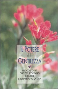 Il potere della gentilezza. I piccoli gesti che confortano il cuore e illuminano la vita