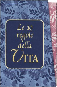 Le dieci regole della vita: Le 10 regole della salute; Le 10 regole della felicità; Le 10 regole dell'amore; Le 10 regole della ricchezza