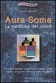 Aura soma. La medicina dei colori. Trovare il perfetto equilibrio fra mente, corpo e spirito attraverso l'energia vitale dei colori