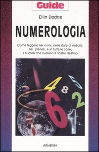 Numerologia. Come leggere nei nomi, nelle date di nascita, nei pianeti, e in tutte le cose, i numeri che rivelano il nostro destino