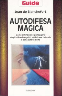 Autodifesa magica. Proteggersi dagli influssi negativi, dai malefici e dalla malasorte