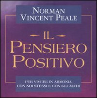 Il pensiero positivo. Ritrovare, rinnovare e alimentare il potere del pensiero positivo