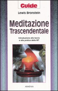 Meditazione trascendentale. Introduzione alla teoria e alla pratica della MT