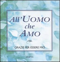 All'uomo che amo. Grazie per essere mio