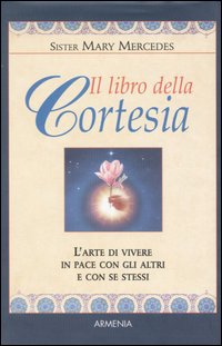 Il libro della cortesia. L'arte di vivere in pace con gli altri e con se stessi