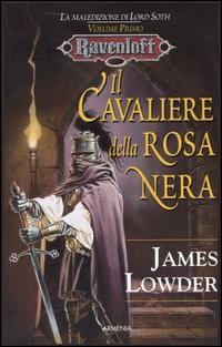 Il cavaliere della rosa nera. La maledizione di Lord Soth. Ravenloft. Vol. 1