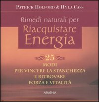 Rimedi naturali per riaquistare energia. 25 modi per vincere la stanchezza e ritrovare forza e vitalità