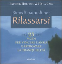 Rimedi naturali per rilassarsi. 25 modi per vincere l'ansia e ritrovare la tranquillità