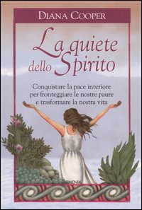 La quiete dello Spirito. Conquistare la pace interiore per fronteggiare le nostre paure e trasformare la nostra vita