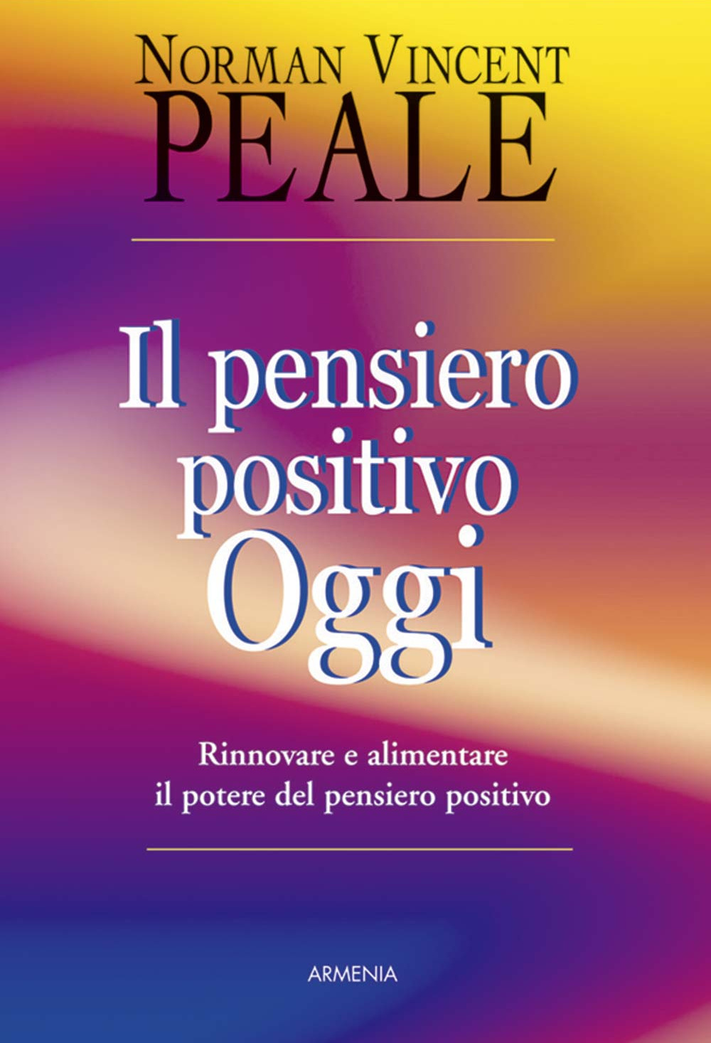 Il pensiero positivo oggi. Rinnovare e alimentare il potere del pensiero positivo