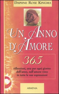 Un anno d'amore. 365 riflessioni, una per ogni giorno dell'anno, sull'amore visto in tutte le sue espressioni
