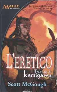 L'eretico. Traditori di Kamigawa. Il ciclo di Kamigawa. Magic the Gathering. Vol. 2