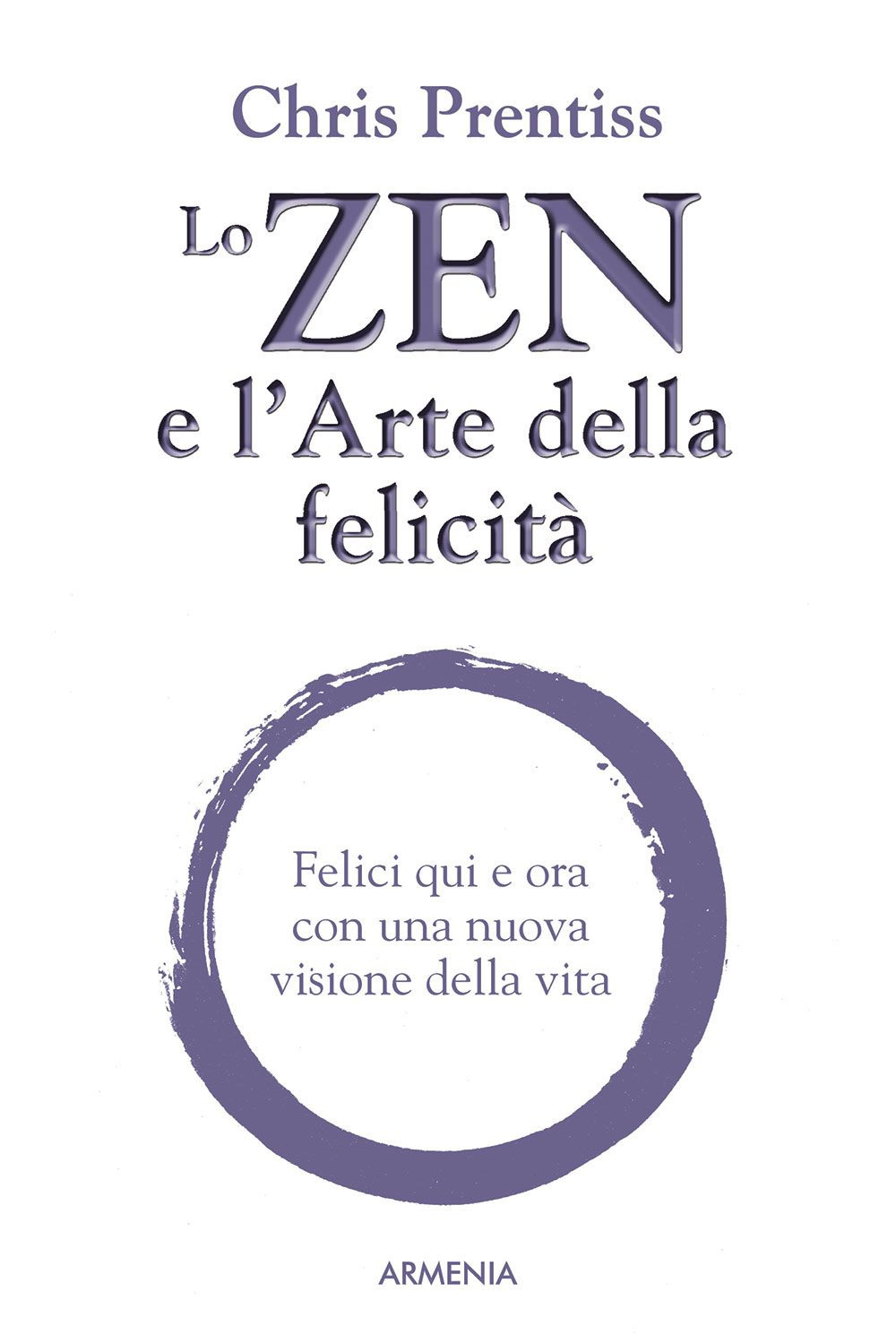 Lo zen e l'arte della felicità. Felici qui e ora con una nuova visione della vita
