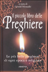 Il piccolo libro delle preghiere. Le più belle preghiere di ogni epoca e religione
