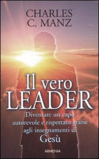 Il vero leader. Diventare un capo autorevole e rispettato grazie agli insegnamenti di Gesù
