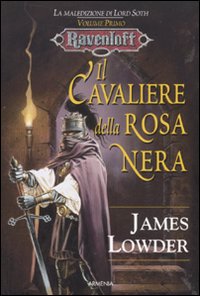 Il cavaliere della rosa nera. La maledizione di Lord Soth. Ravenloft. Vol. 1
