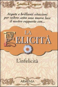 La felicità, l'infelicità. Scintille di saggezza