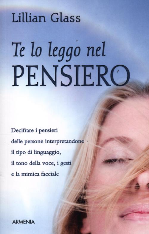 Te lo leggo nel pensiero. Decifrare i pensieri delle persone interpretandone il tipo di linguaggio, il tono della voce, i gesti e la mimica facciale
