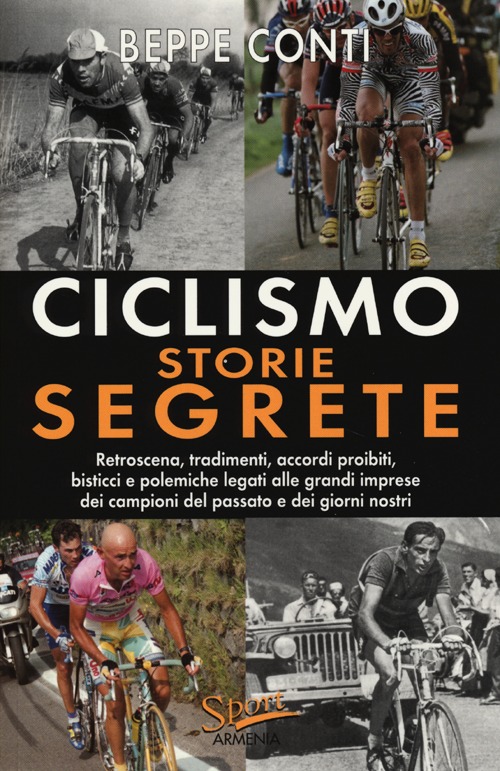 Ciclismo. Storie segrete. Retroscena, tradimenti e accordi proibiti dei campioni del passato e dei giorni nostri
