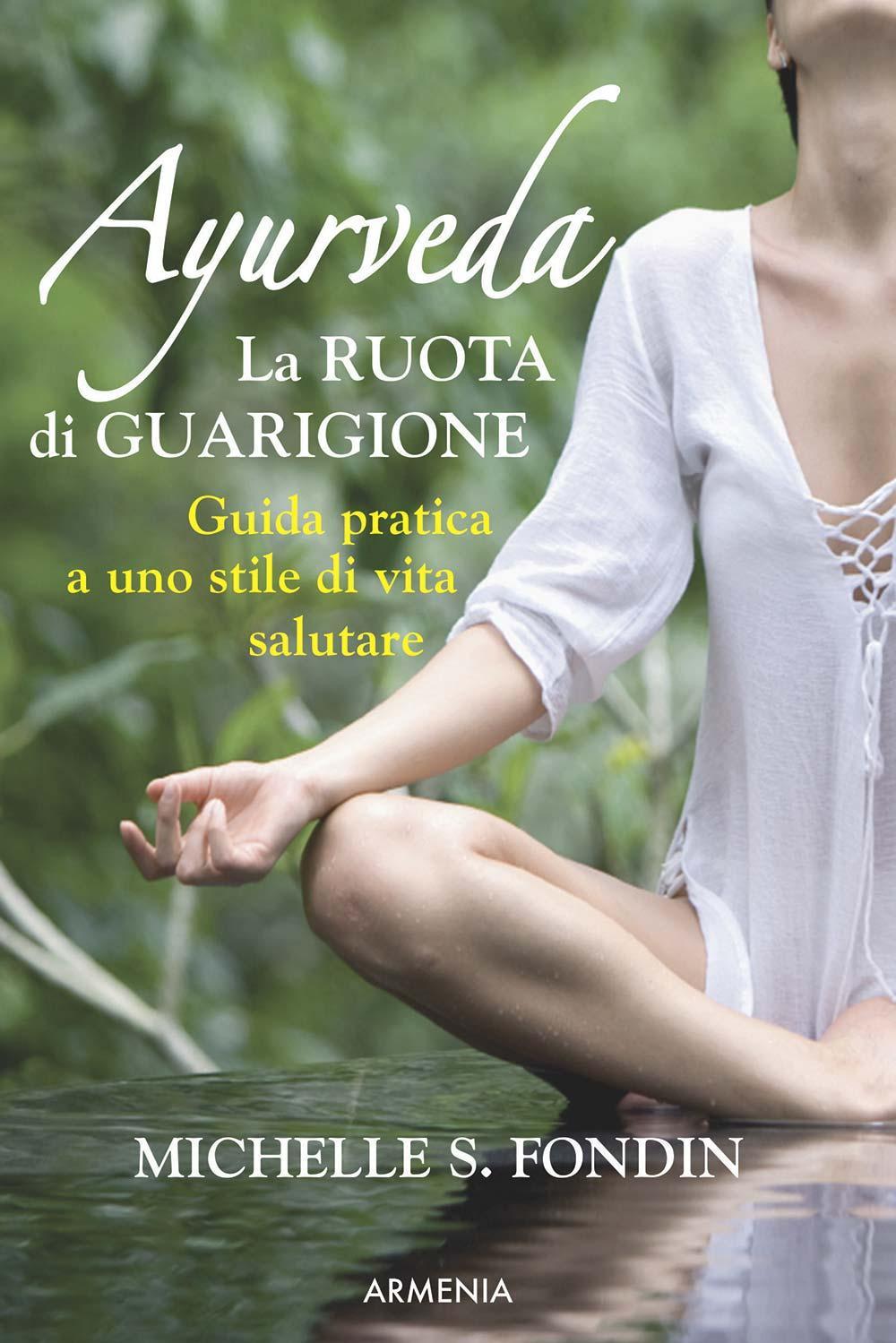 Ayurveda. La ruota di guarigione. Guida pratica a uno stile di vita salutare