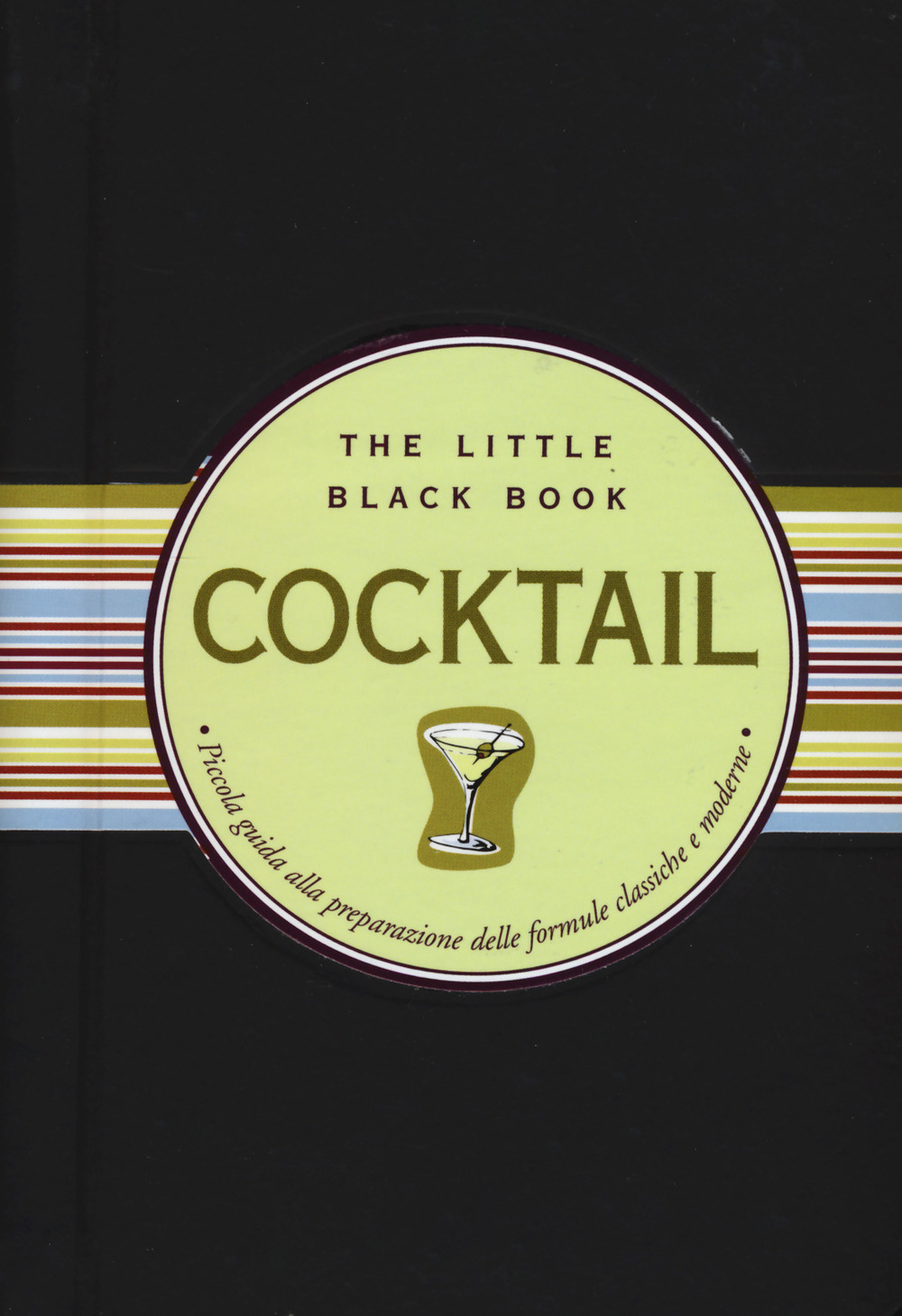 Cocktail. Piccola guida alla preparazione delle formule classiche e moderne. The little black book
