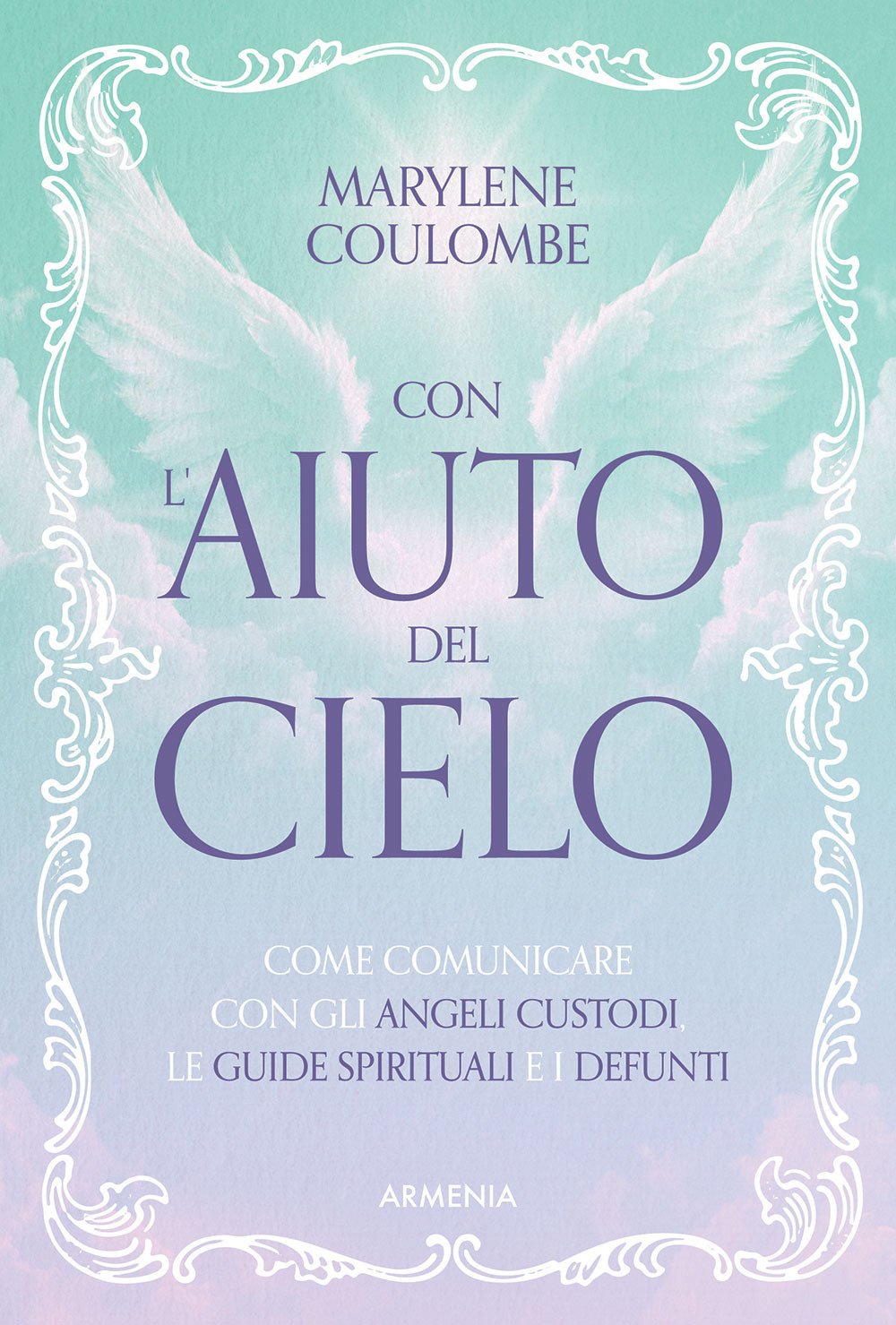 Con l'aiuto del cielo. Come comunicare con gli angeli custodi, le guide spirituali e i defunti