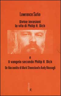 Divine invasioni. La vita di Philip K. Dick