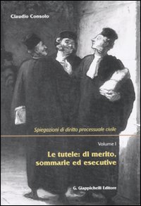 Spiegazioni di diritto processuale civile. Vol. 1: Le tutele: di merito, sommarie ed esecutive
