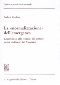 La «normalizzazione» dell'emergenza. Contributo allo studio del potere extra ordinem del Governo