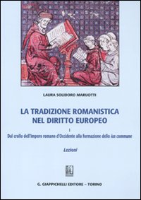 La tradizione romanistica nel diritto europeo. Vol. 1: Dal crollo dell'impero romano d'Occidente alla formazione dello ius commune. Lezioni