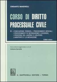 Corso di diritto processuale civile. Vol. 3: L'esecuzione forzata, i procedimenti speciali, i procedimenti di separazione e divorzio, i processi del lavoro e locatizio