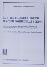Gli atti normativi del governo tra Corte costituzionale e giudici. Atti del convegno annuale dell'Associazione "Gruppo di Pisa" (Milano-Bicocca, 10-11 Giugno 2011)