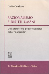 Razionalismo e diritti umani. Dell'antifilosofia politico-giuridica della «modernità»