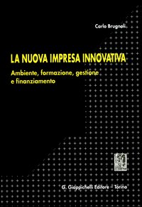 La nuova impresa innovativa. Ambiente, formazione, gestione e finanziamento