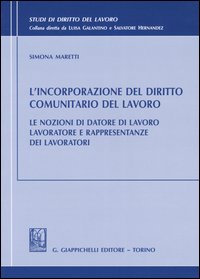 L'incorporazione del diritto comunitario del lavoro. Le nozioni di datore di lavoro. Lavoratore e rappresentanze dei lavoratori