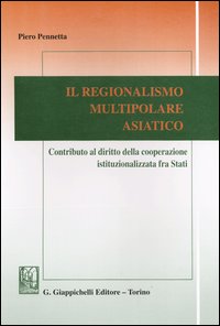 Il regionalismo multipolare asiatico. Contributo al diritto della cooperazione istituzionalizzata fra stati