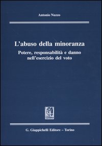 L'abuso della minoranza. Potere, responsabilità e danno nell'esercizio del voto