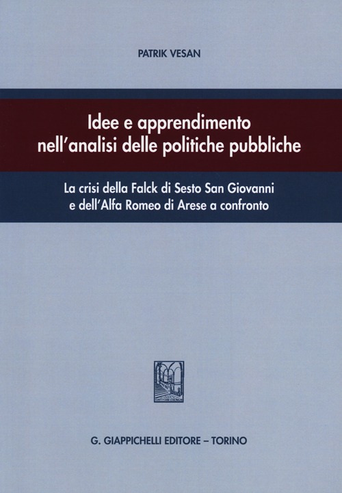 Idee e apprendimento nell'analisi delle politiche pubbliche. La crisi della Falck di Sesto San Giovanni e dell'Alfa Romeo di Arese a confronto