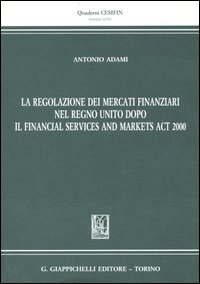La regolazione dei mercati finanziari nel Regno Unito dopo il Financial Services and Markets ACT 2000